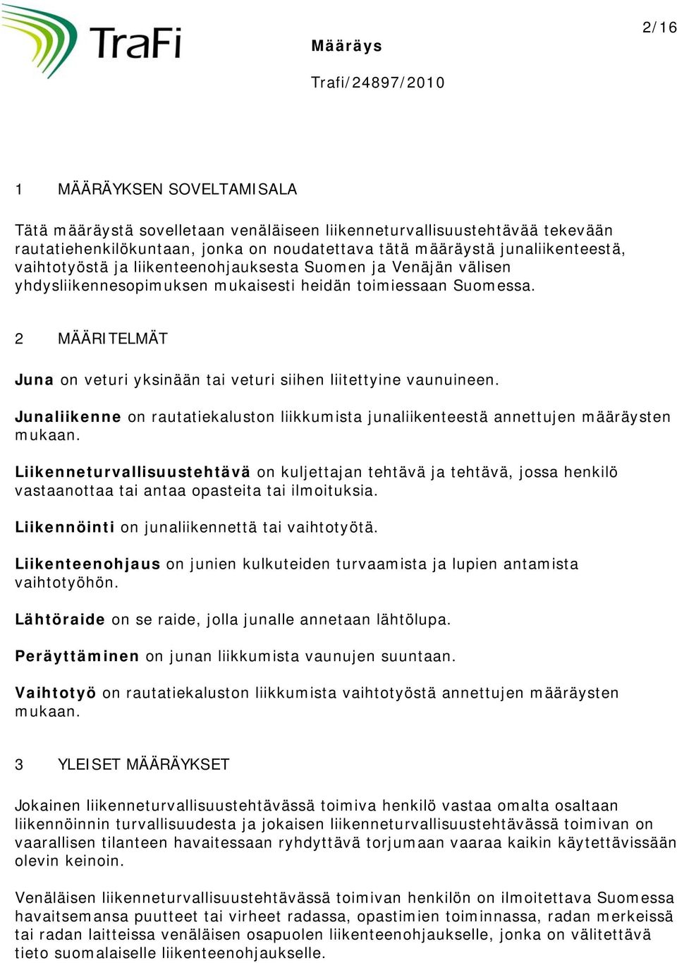 2 MÄÄRITELMÄT Juna on veturi yksinään tai veturi siihen liitettyine vaunuineen. Junaliikenne on rautatiekaluston liikkumista junaliikenteestä annettujen määräysten mukaan.