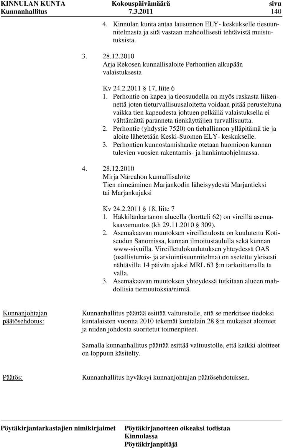 Perhontie on kapea ja tieosuudella on myös raskasta liikennettä joten tieturvallisuusaloitetta voidaan pitää perusteltuna vaikka tien kapeudesta johtuen pelkällä valaistuksella ei välttämättä