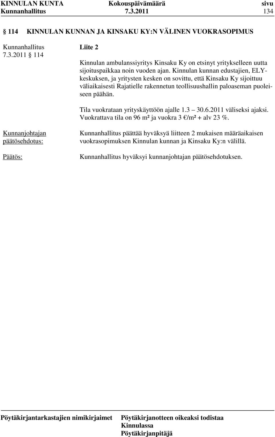 paloaseman puoleiseen päähän. Tila vuokrataan yrityskäyttöön ajalle 1.3 30.6.2011 väliseksi ajaksi. Vuokrattava tila on 96 m² ja vuokra 3 /m² + alv 23 %.