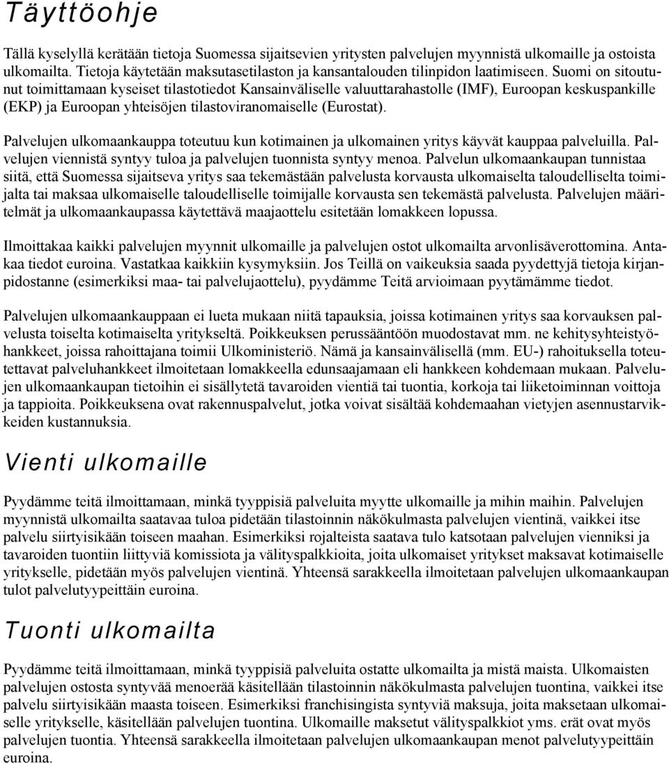 Suomi on sitoutunut toimittamaan kyseiset tilastotiedot Kansainväliselle valuuttarahastolle (IMF), Euroopan keskuspankille (EKP) ja Euroopan yhteisöjen tilastoviranomaiselle (Eurostat).