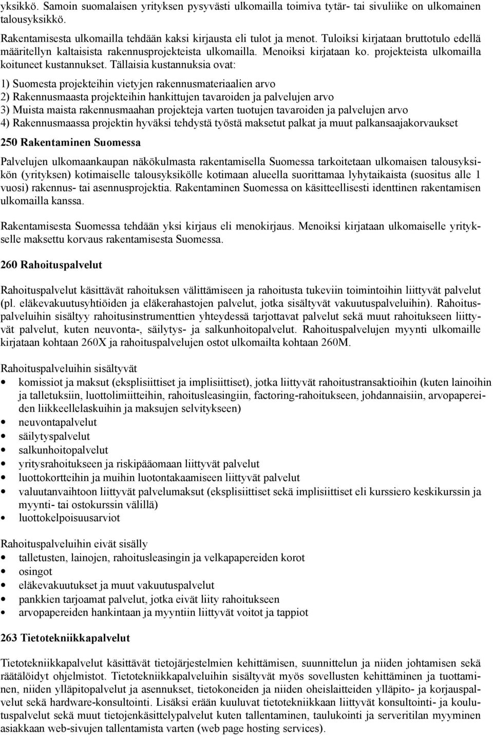 Tällaisia kustannuksia ovat: 1) Suomesta projekteihin vietyjen rakennusmateriaalien arvo 2) Rakennusmaasta projekteihin hankittujen tavaroiden ja palvelujen arvo 3) Muista maista rakennusmaahan