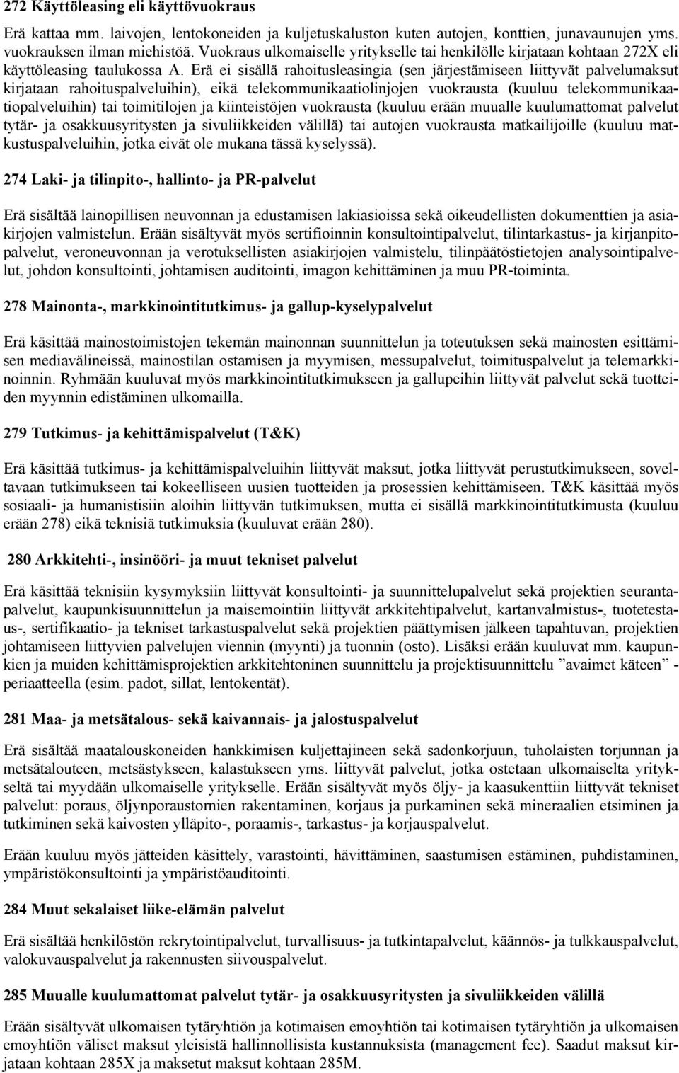 Erä ei sisällä rahoitusleasingia (sen järjestämiseen liittyvät palvelumaksut kirjataan rahoituspalveluihin), eikä telekommunikaatiolinjojen vuokrausta (kuuluu telekommunikaatiopalveluihin) tai