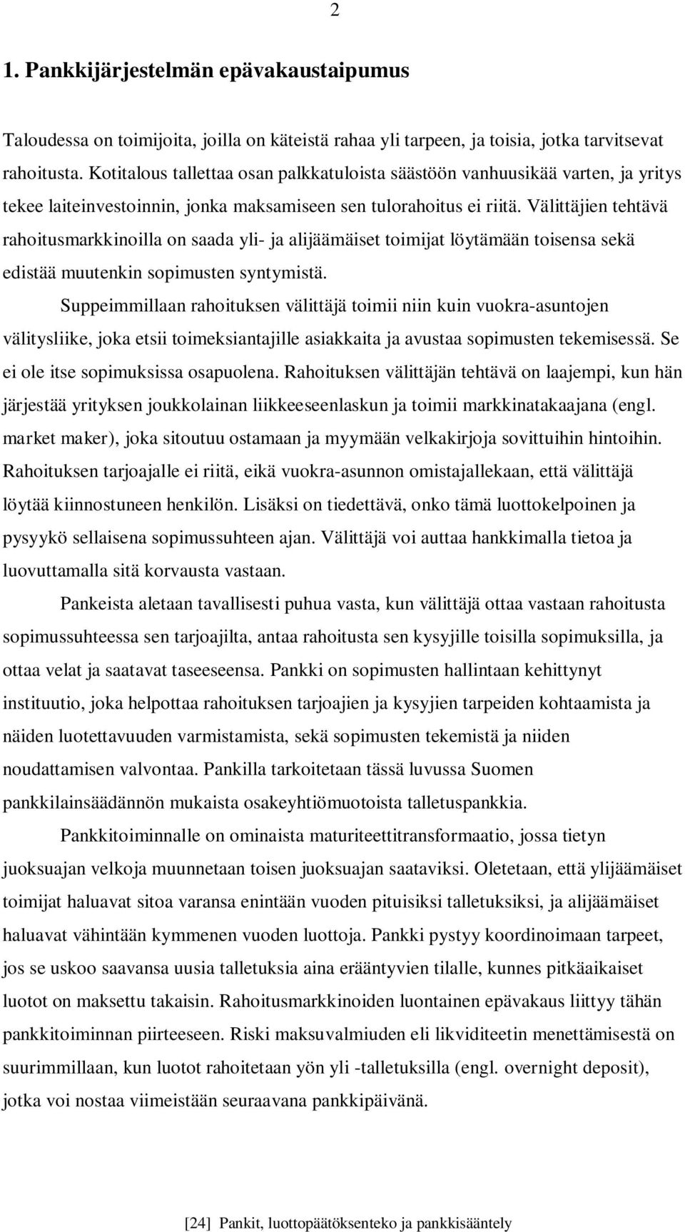 Välittäjien tehtävä rahoitusmarkkinoilla on saada yli- ja alijäämäiset toimijat löytämään toisensa sekä edistää muutenkin sopimusten syntymistä.