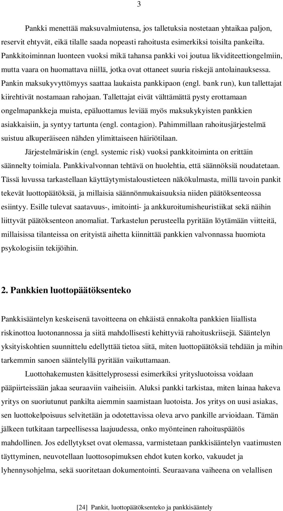 Pankin maksukyvyttömyys saattaa laukaista pankkipaon (engl. bank run), kun tallettajat kiirehtivät nostamaan rahojaan.