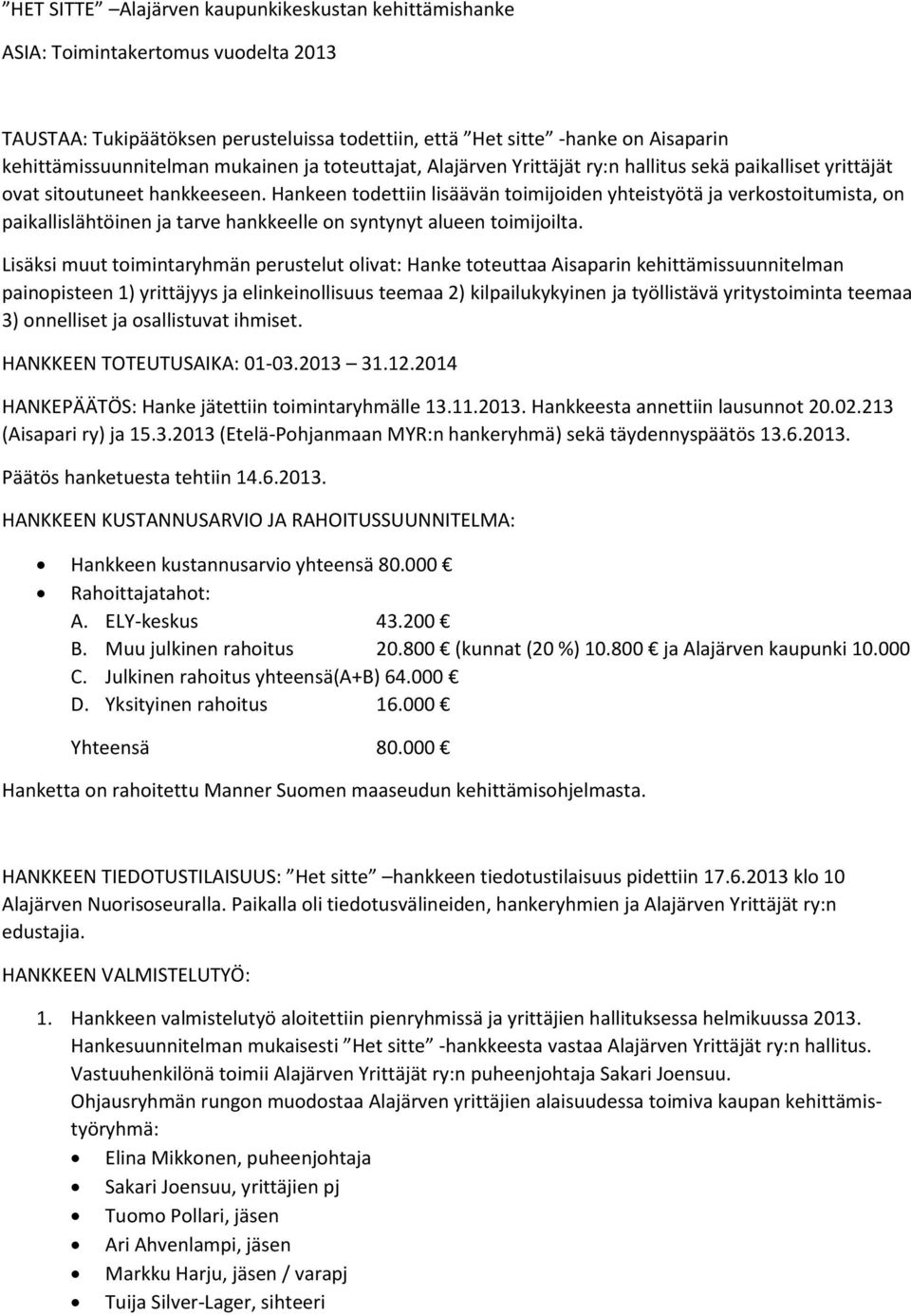 Hankeen todettiin lisäävän toimijoiden yhteistyötä ja verkostoitumista, on paikallislähtöinen ja tarve hankkeelle on syntynyt alueen toimijoilta.