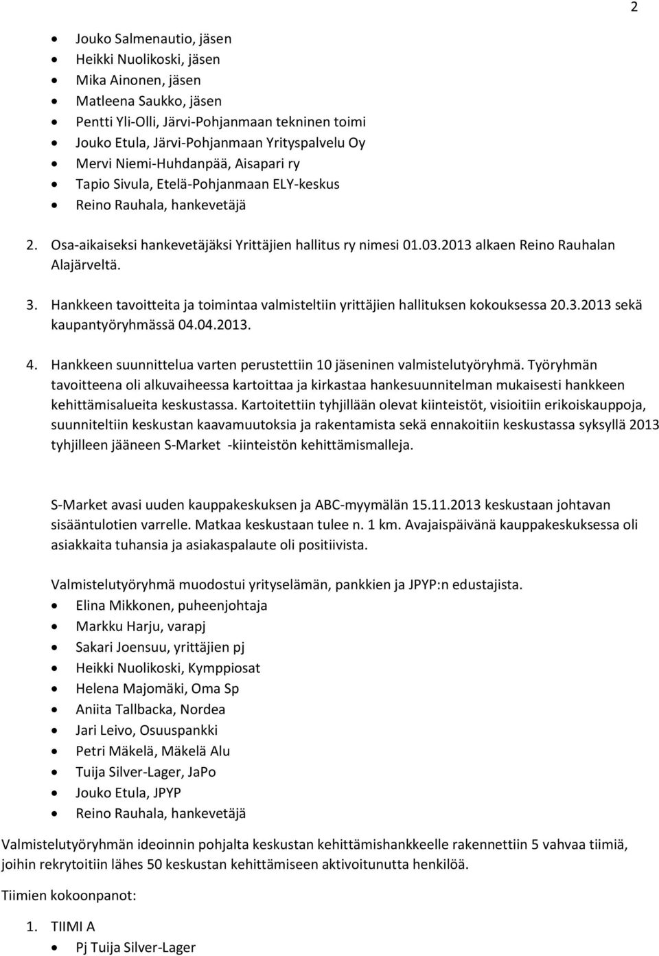 2013 alkaen Reino Rauhalan Alajärveltä. 3. Hankkeen tavoitteita ja toimintaa valmisteltiin yrittäjien hallituksen kokouksessa 20.3.2013 sekä kaupantyöryhmässä 04.04.2013. 4.
