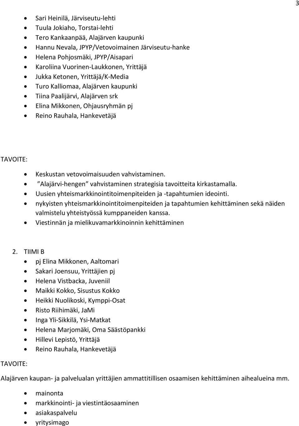 Keskustan vetovoimaisuuden vahvistaminen. Alajärvi-hengen vahvistaminen strategisia tavoitteita kirkastamalla. Uusien yhteismarkkinointitoimenpiteiden ja -tapahtumien ideointi.