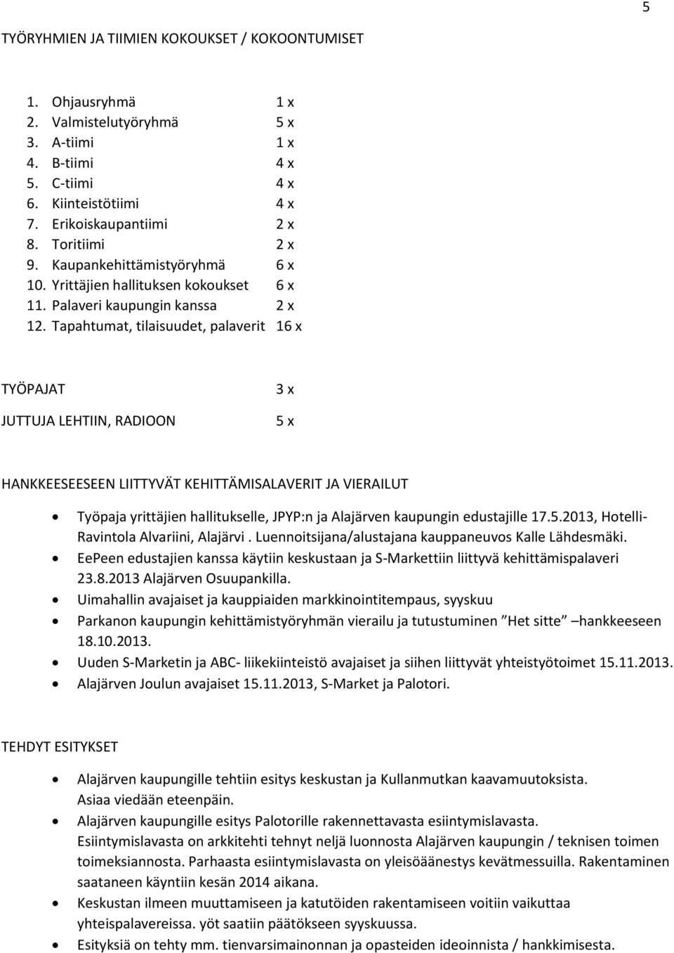 Tapahtumat, tilaisuudet, palaverit 16 x TYÖPAJAT JUTTUJA LEHTIIN, RADIOON 3 x 5 x HANKKEESEESEEN LIITTYVÄT KEHITTÄMISALAVERIT JA VIERAILUT Työpaja yrittäjien hallitukselle, JPYP:n ja Alajärven