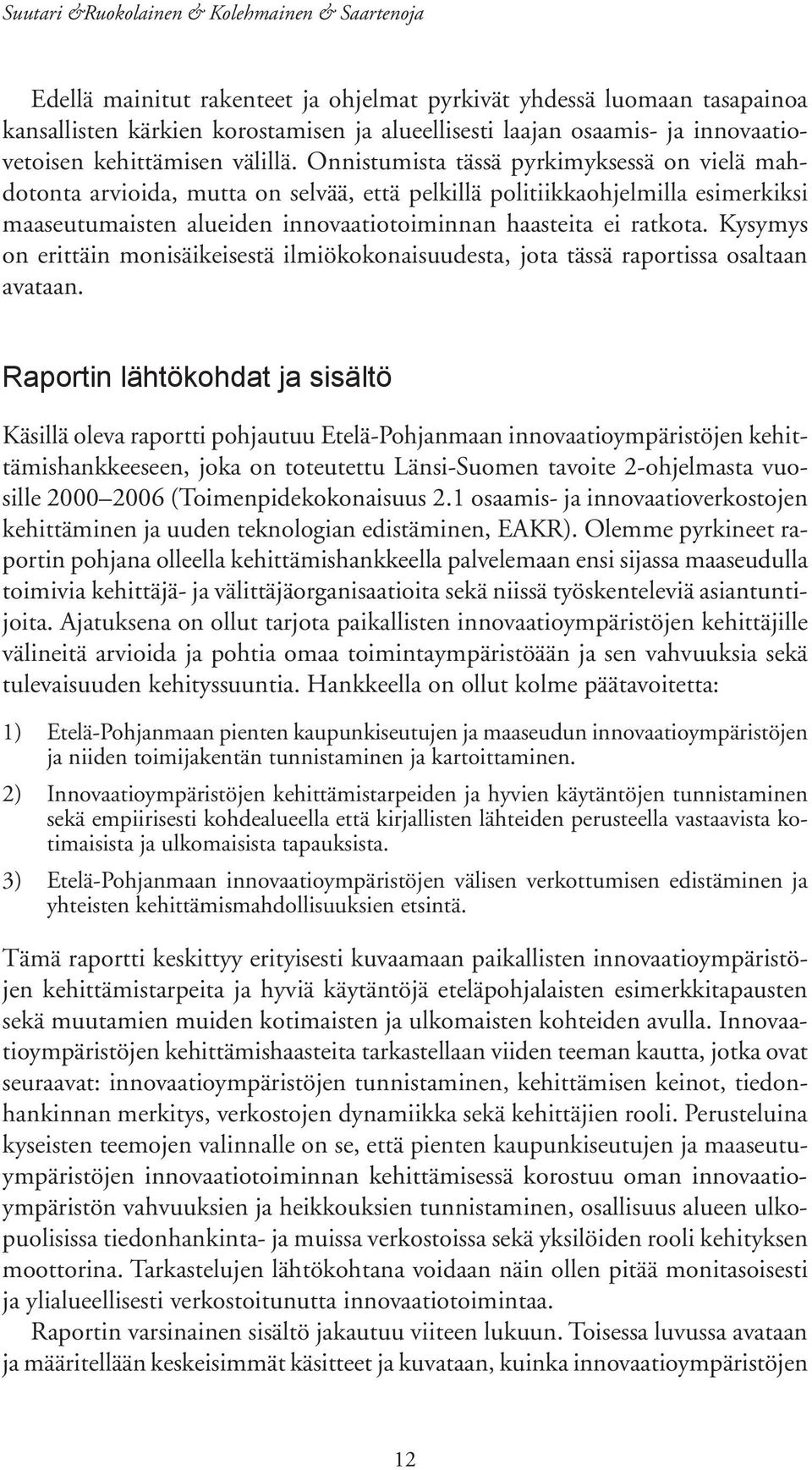 Onnistumista tässä pyrkimyksessä on vielä mahdotonta arvioida, mutta on selvää, että pelkillä politiikkaohjelmilla esimerkiksi maaseutumaisten alueiden innovaatiotoiminnan haasteita ei ratkota.