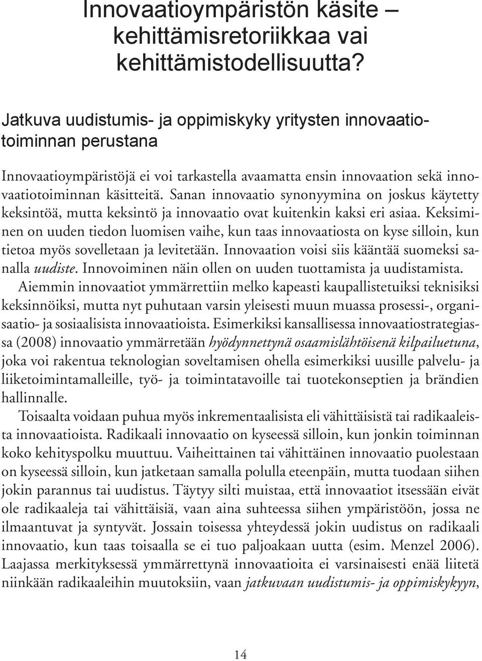Sanan innovaatio synonyymina on joskus käytetty keksintöä, mutta keksintö ja innovaatio ovat kuitenkin kaksi eri asiaa.