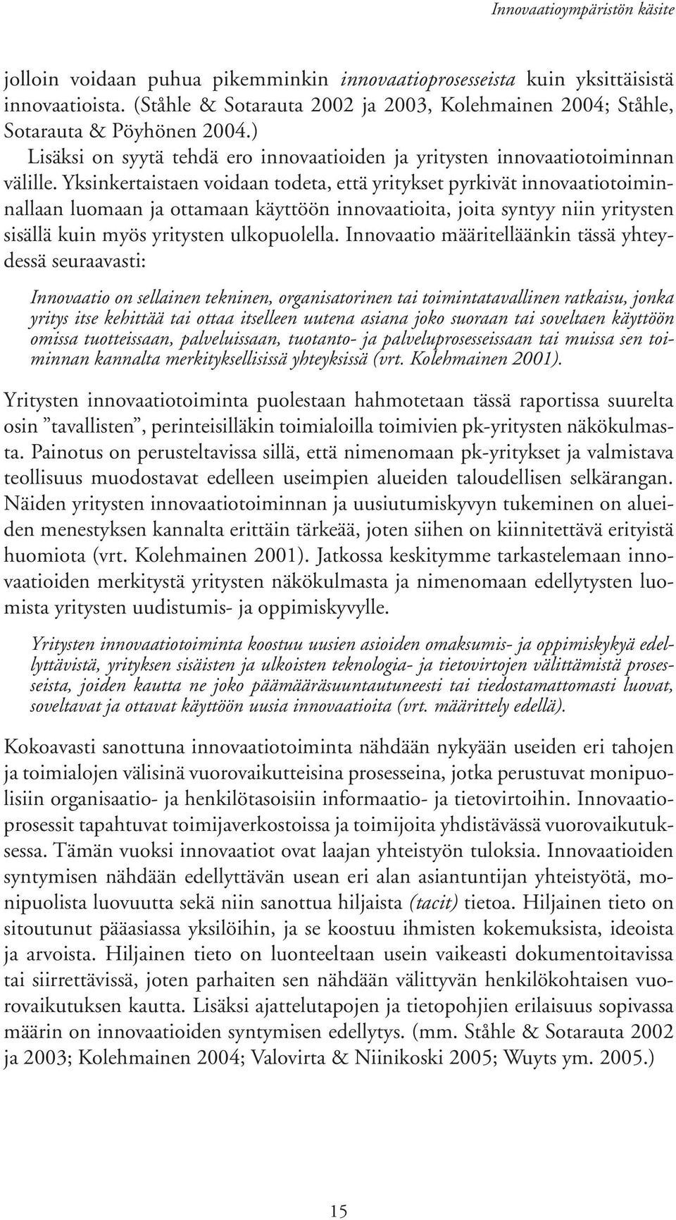 Yksinkertaistaen voidaan todeta, että yritykset pyrkivät innovaatiotoiminnallaan luomaan ja ottamaan käyttöön innovaatioita, joita syntyy niin yritysten sisällä kuin myös yritysten ulkopuolella.