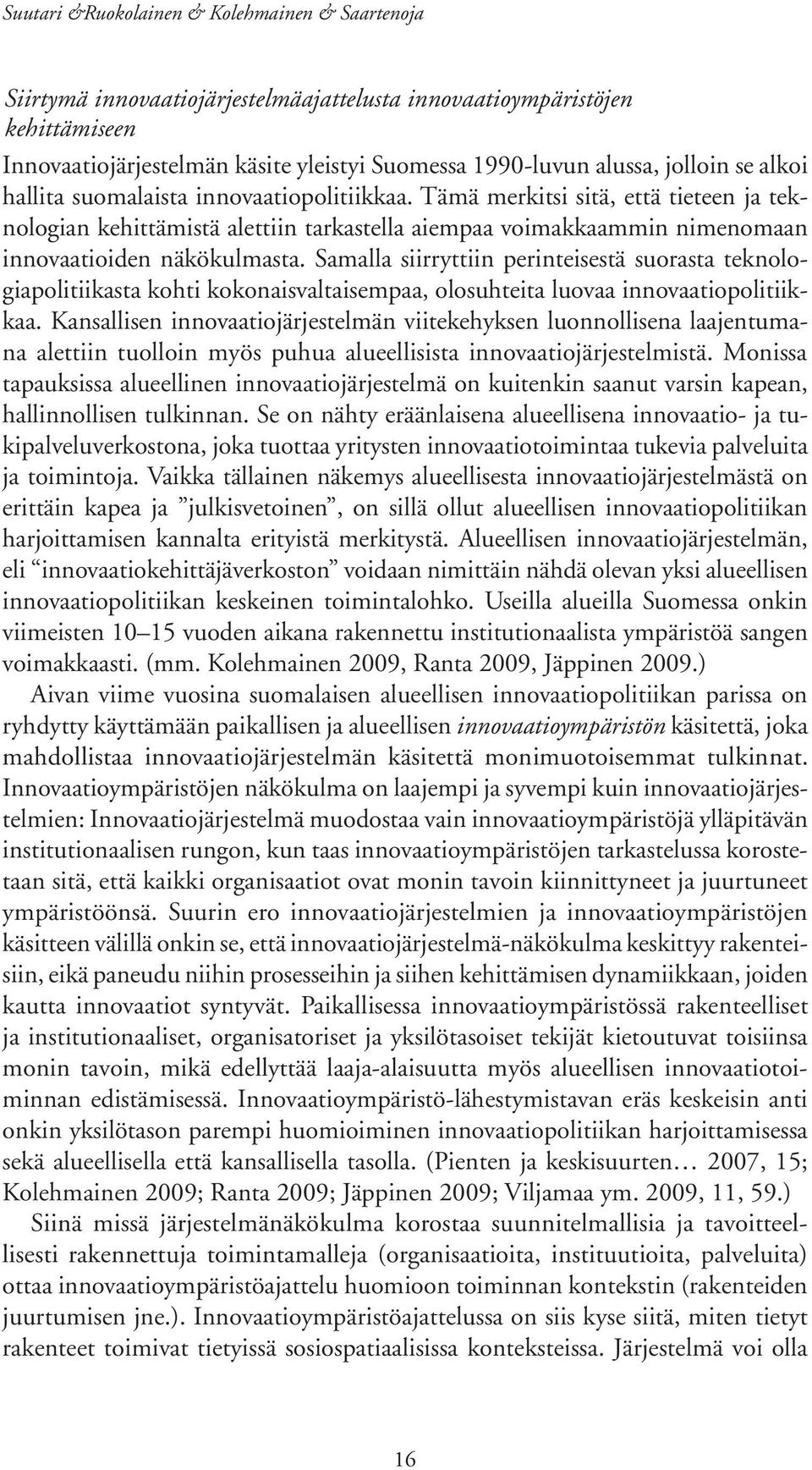 Tämä merkitsi sitä, että tieteen ja teknologian kehittämistä alettiin tarkastella aiempaa voimakkaammin nimenomaan innovaatioiden näkökulmasta.