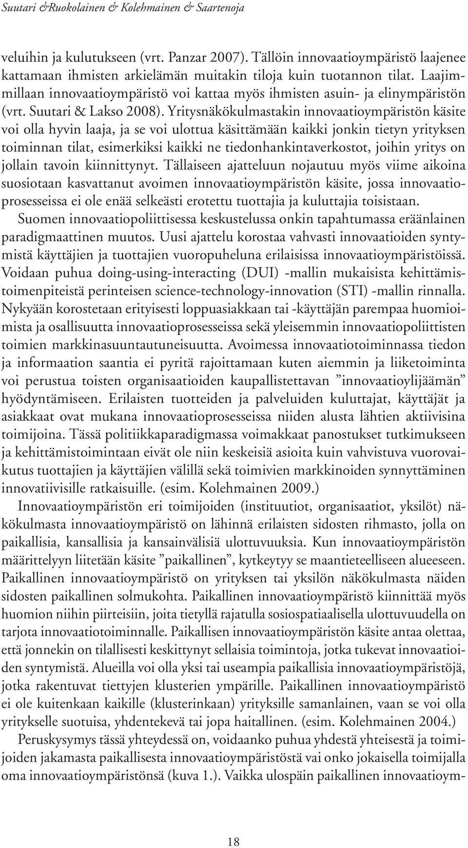 Yritysnäkökulmastakin innovaatioympäristön käsite voi olla hyvin laaja, ja se voi ulottua käsittämään kaikki jonkin tietyn yrityksen toiminnan tilat, esimerkiksi kaikki ne tiedonhankintaverkostot,