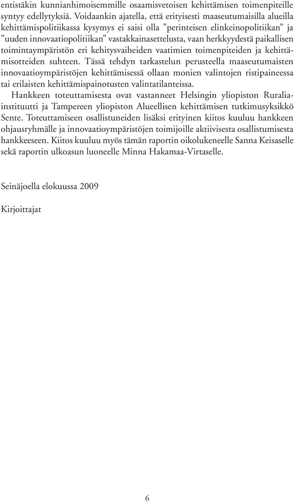 herkkyydestä paikallisen toimintaympäristön eri kehitysvaiheiden vaatimien toimenpiteiden ja kehittämisotteiden suhteen.
