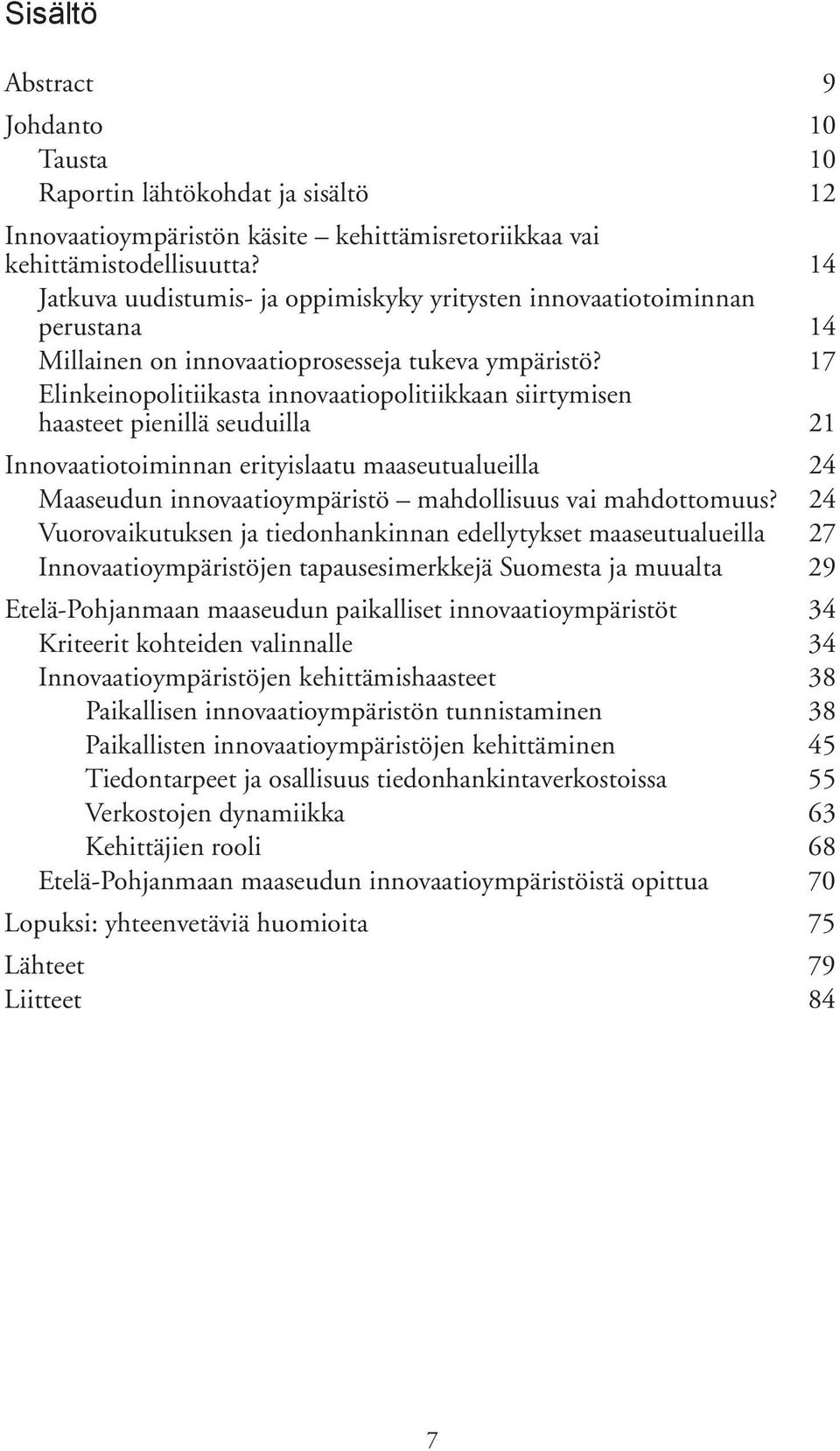 17 Elinkeinopolitiikasta innovaatiopolitiikkaan siirtymisen haasteet pienillä seuduilla 21 Innovaatiotoiminnan erityislaatu maaseutualueilla 24 Maaseudun innovaatioympäristö mahdollisuus vai