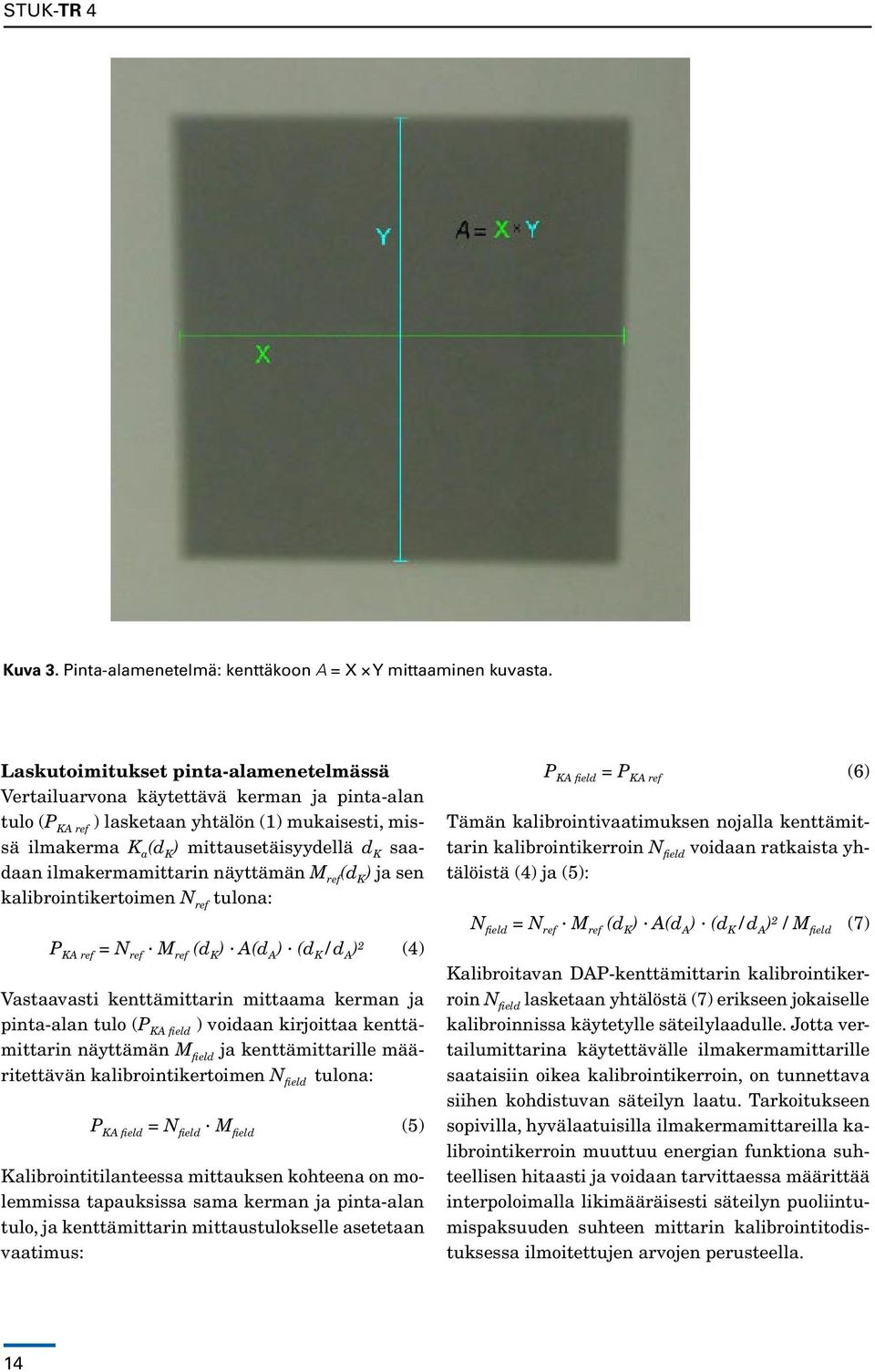 ilmakermamittarin näyttämän M ref (d K ) ja sen kalibrointikertoimen N ref tulona: P KA ref = N ref M ref (d K ) A(d A ) (d K /d A ) 2 (4) Vastaavasti kenttämittarin mittaama kerman ja pinta-alan