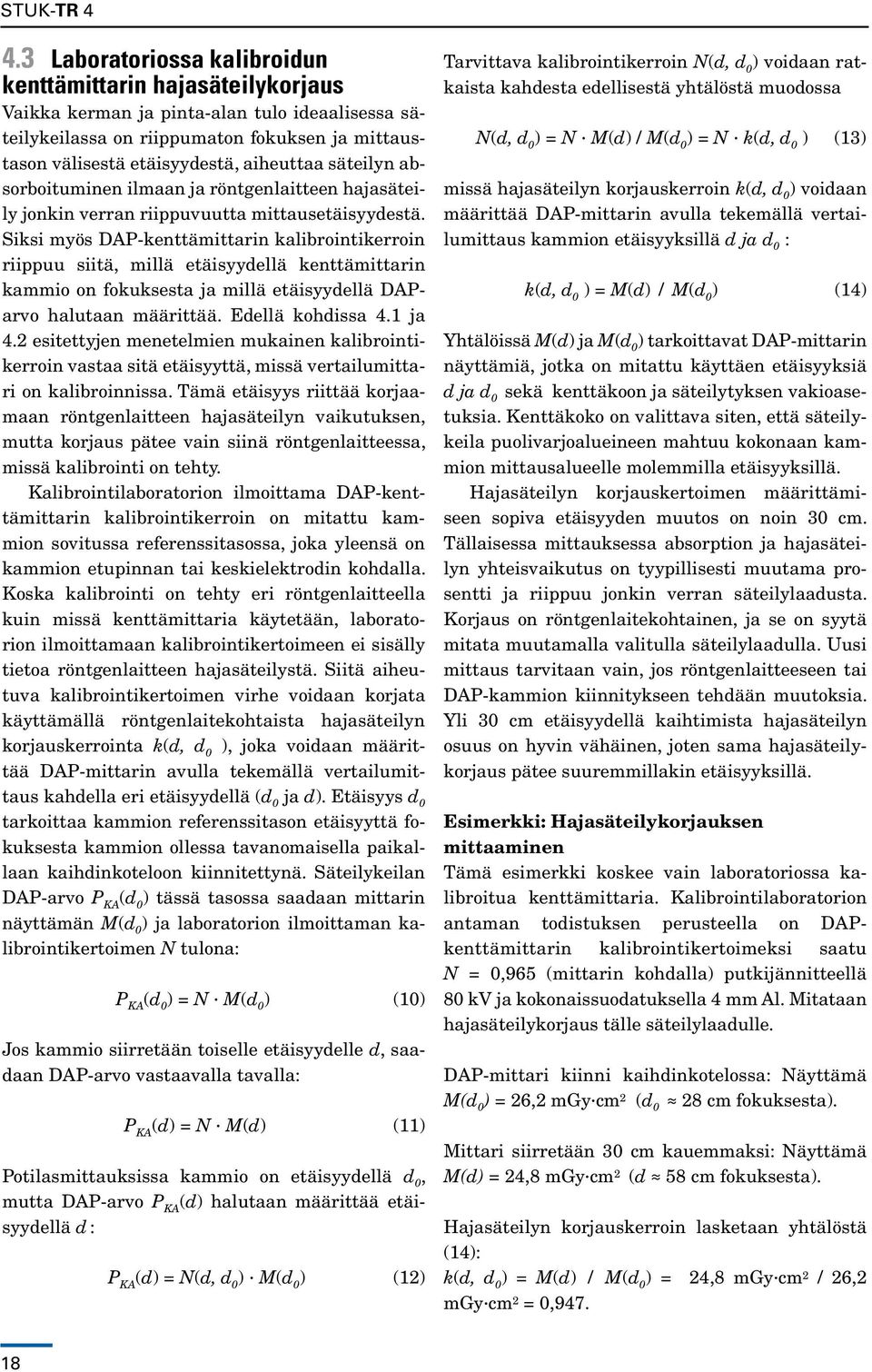 Siksi myös DAP-kenttämittarin kalibrointikerroin riippuu siitä, millä etäisyydellä kenttämittarin kammio on fokuksesta ja millä etäisyydellä DAParvo halutaan määrittää. Edellä kohdissa 4.1 ja 4.