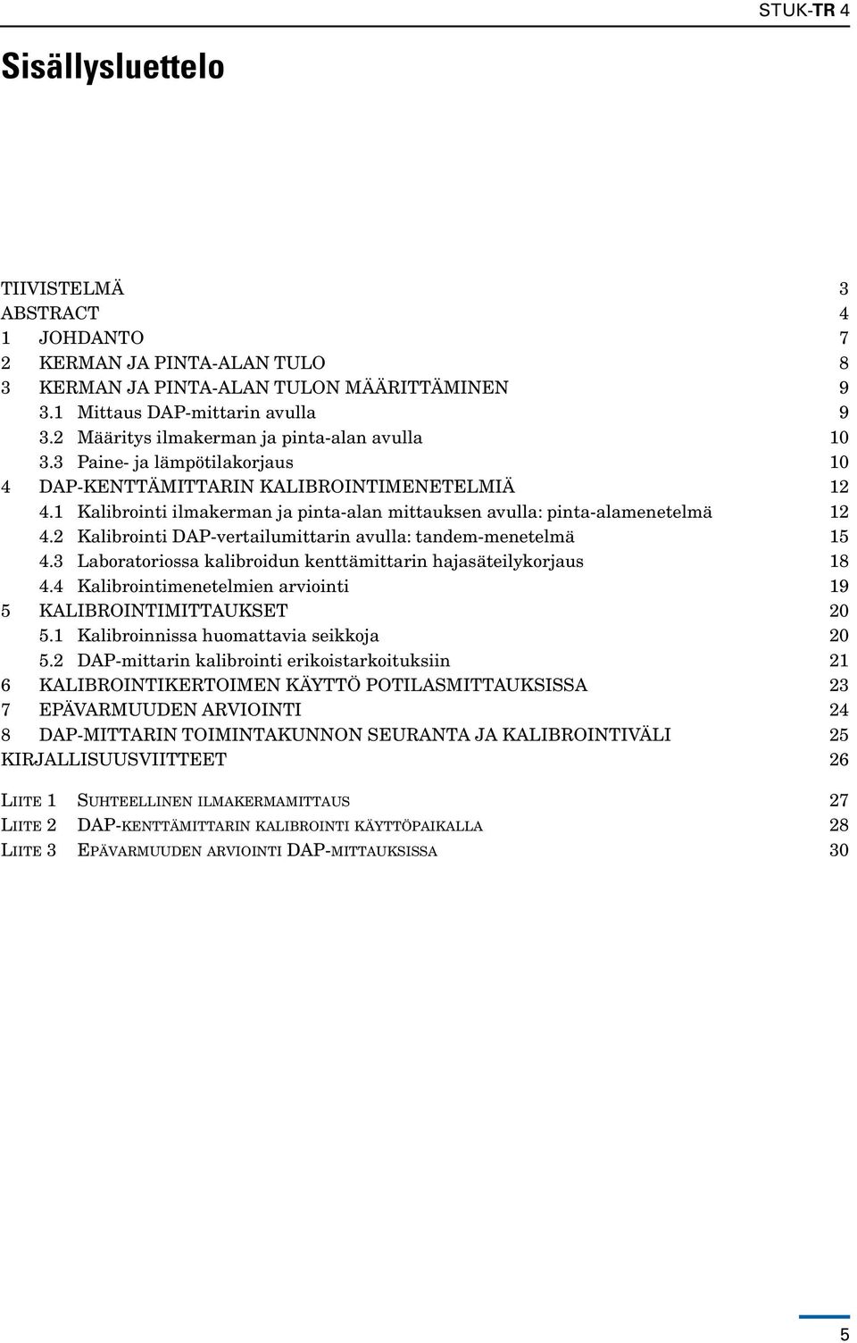 1 Kalibrointi ilmakerman ja pinta-alan mittauksen avulla: pinta-alamenetelmä 12 4.2 Kalibrointi DAP-vertailumittarin avulla: tandem-menetelmä 15 4.