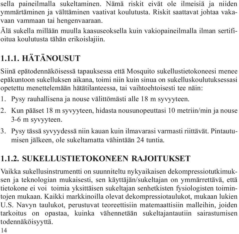 1.1. HÄTÄNOUSUT Siinä epätodennäköisessä tapauksessa että Mosquito sukellustietokoneesi menee epäkuntoon sukelluksen aikana, toimi niin kuin sinua on sukelluskoulutuksessasi opetettu menettelemään