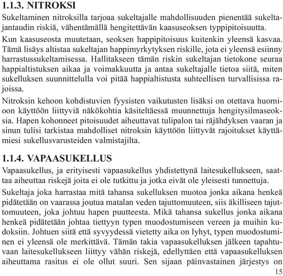 Hallitakseen tämän riskin sukeltajan tietokone seuraa happialtistuksen aikaa ja voimakkuutta ja antaa sukeltajalle tietoa siitä, miten sukelluksen suunnittelulla voi pitää happialtistusta