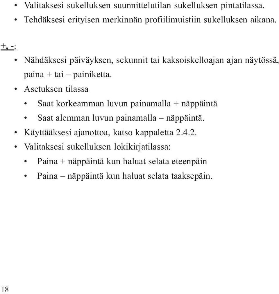 +, -: Nähdäksesi päiväyksen, sekunnit tai kaksoiskelloajan ajan näytössä, paina + tai painiketta.