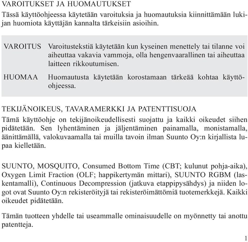 Huomautusta käytetään korostamaan tärkeää kohtaa käyttöohjeessa. TEKIJÄNOIKEUS, TAVARAMERKKI JA PATENTTISUOJA Tämä käyttöohje on tekijänoikeudellisesti suojattu ja kaikki oikeudet siihen pidätetään.