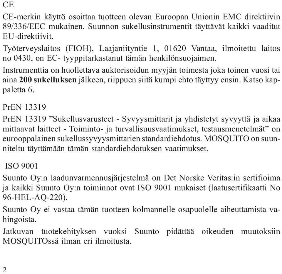 Instrumenttia on huollettava auktorisoidun myyjän toimesta joka toinen vuosi tai aina 200 sukelluksen jälkeen, riippuen siitä kumpi ehto täyttyy ensin. Katso kappaletta 6.