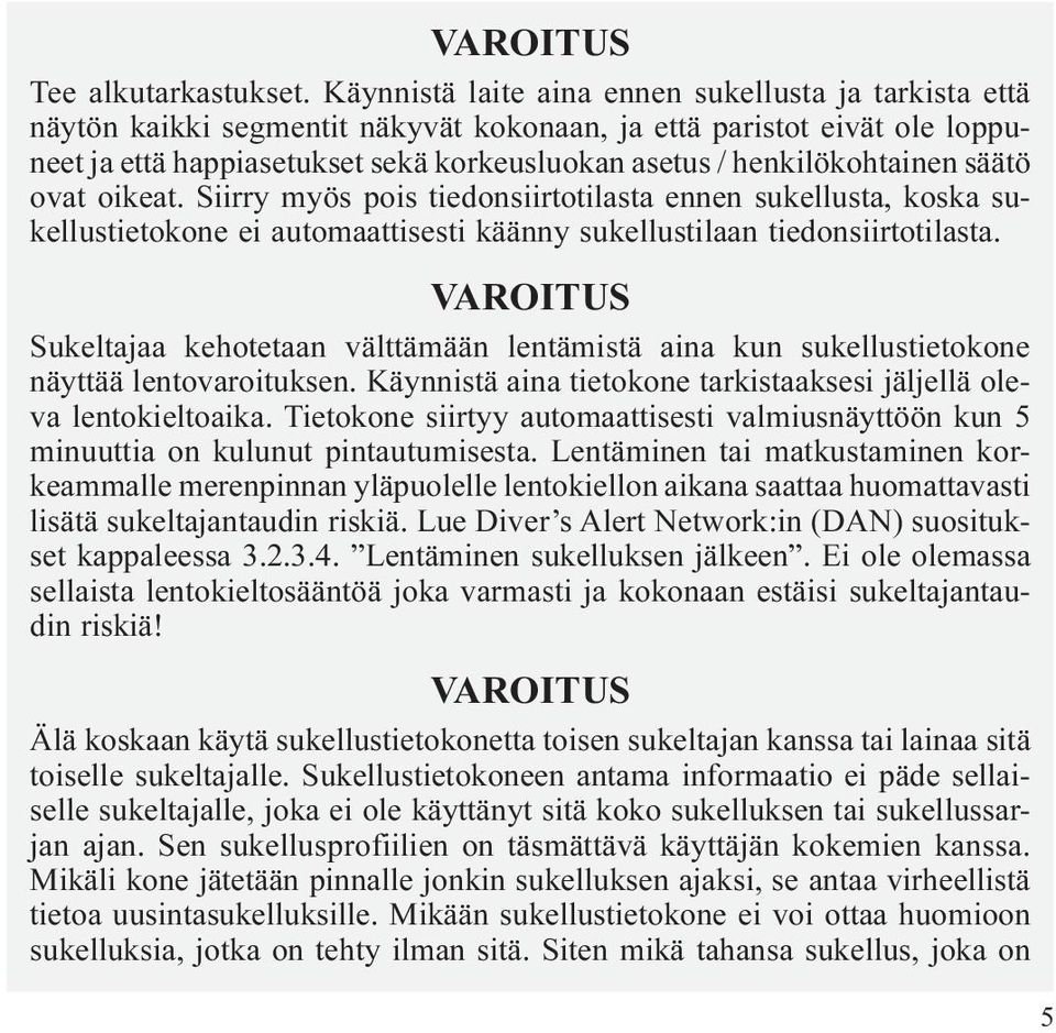 henkilökohtainen säätö ovat oikeat. Siirry myös pois tiedonsiirtotilasta ennen sukellusta, koska sukellustietokone ei automaattisesti käänny sukellustilaan tiedonsiirtotilasta.