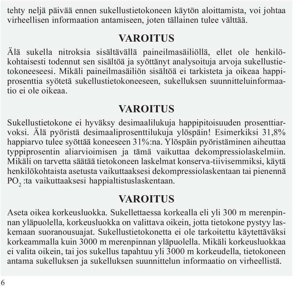 Mikäli paineilmasäiliön sisältöä ei tarkisteta ja oikeaa happiprosenttia syötetä sukellustietokoneeseen, sukelluksen suunnitteluinformaatio ei ole oikeaa.