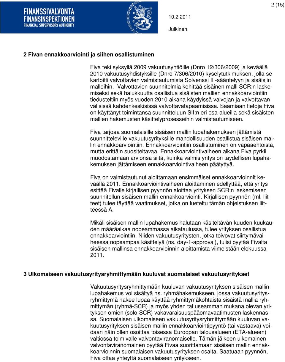 Valvottavien suunnitelmia kehittää sisäinen malli SCR:n laskemiseksi sekä halukkuutta osallistua sisäisten mallien ennakkoarviointiin tiedusteltiin myös vuoden 2010 aikana käydyissä valvojan ja