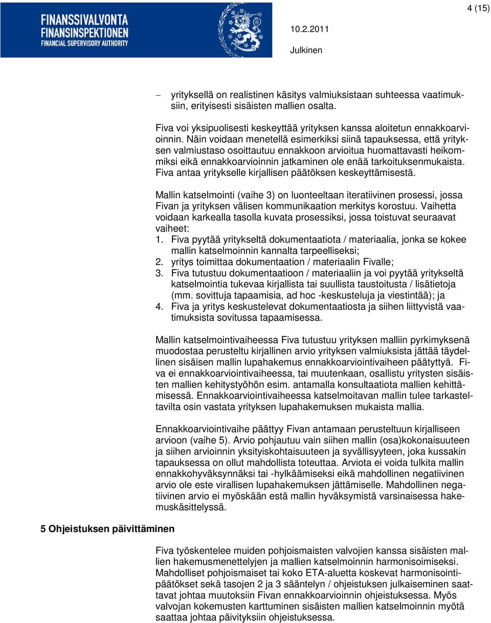 Näin voidaan menetellä esimerkiksi siinä tapauksessa, että yrityksen valmiustaso osoittautuu ennakkoon arvioitua huomattavasti heikommiksi eikä ennakkoarvioinnin jatkaminen ole enää