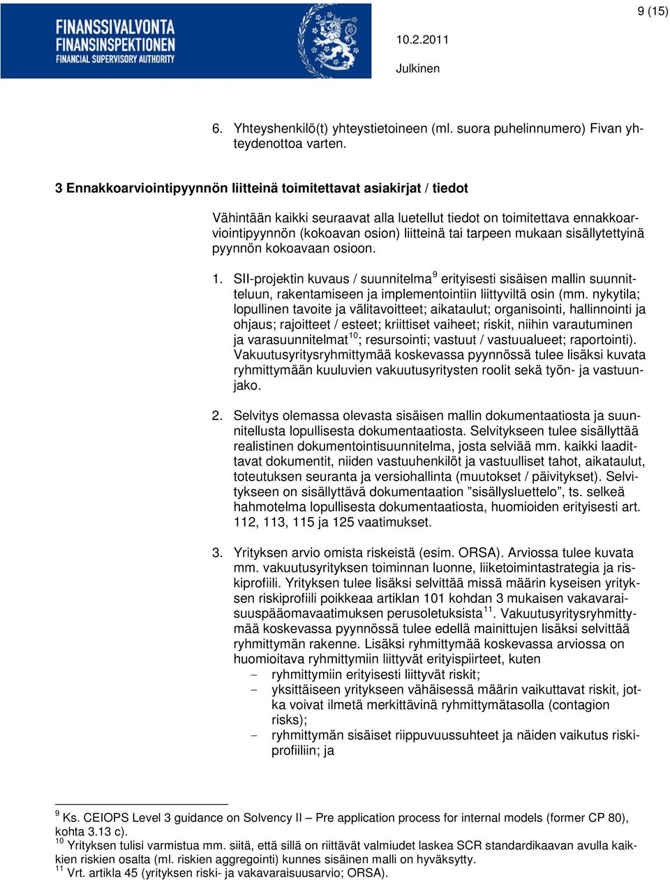 mukaan sisällytettyinä pyynnön kokoavaan osioon. 1. SII-projektin kuvaus / suunnitelma 9 erityisesti sisäisen mallin suunnitteluun, rakentamiseen ja implementointiin liittyviltä osin (mm.