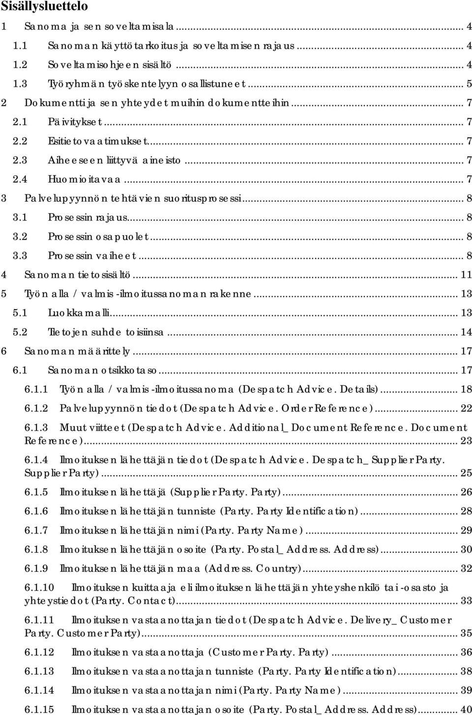 .. 7 3 Palvelupyynnön tehtävien suoritusprosessi... 8 3.1 Prosessin rajaus... 8 3.2 Prosessin osapuolet... 8 3.3 Prosessin vaiheet... 8 4 Sanoman tietosisältö.