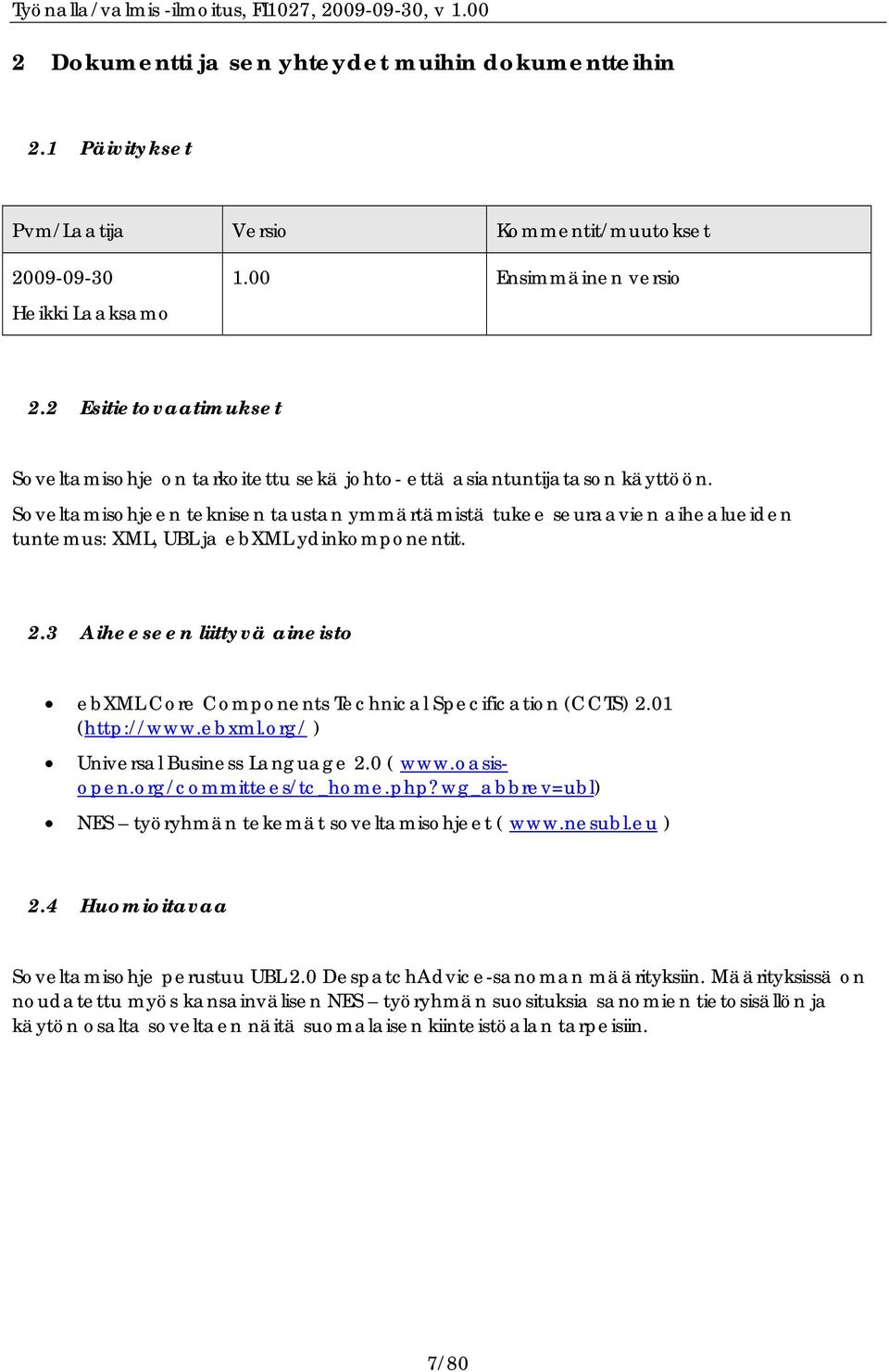 Soveltamisohjeen teknisen taustan ymmärtämistä tukee seuraavien aihealueiden tuntemus: XML, UBL ja ebxml ydinkomponentit. 2.