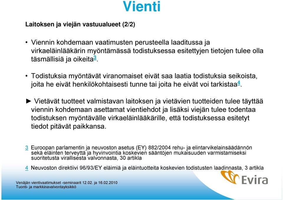 Vietävät tuotteet valmistavan laitoksen ja vietävien tuotteiden tulee täyttää viennin kohdemaan asettamat vientiehdot ja lisäksi viejän tulee todentaa todistuksen myöntävälle virkaeläinlääkärille,