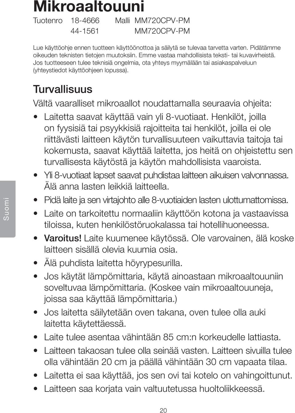 Jos tuotteeseen tulee teknisiä ongelmia, ota yhteys myymälään tai asiakaspalveluun (yhteystiedot käyttöohjeen lopussa).