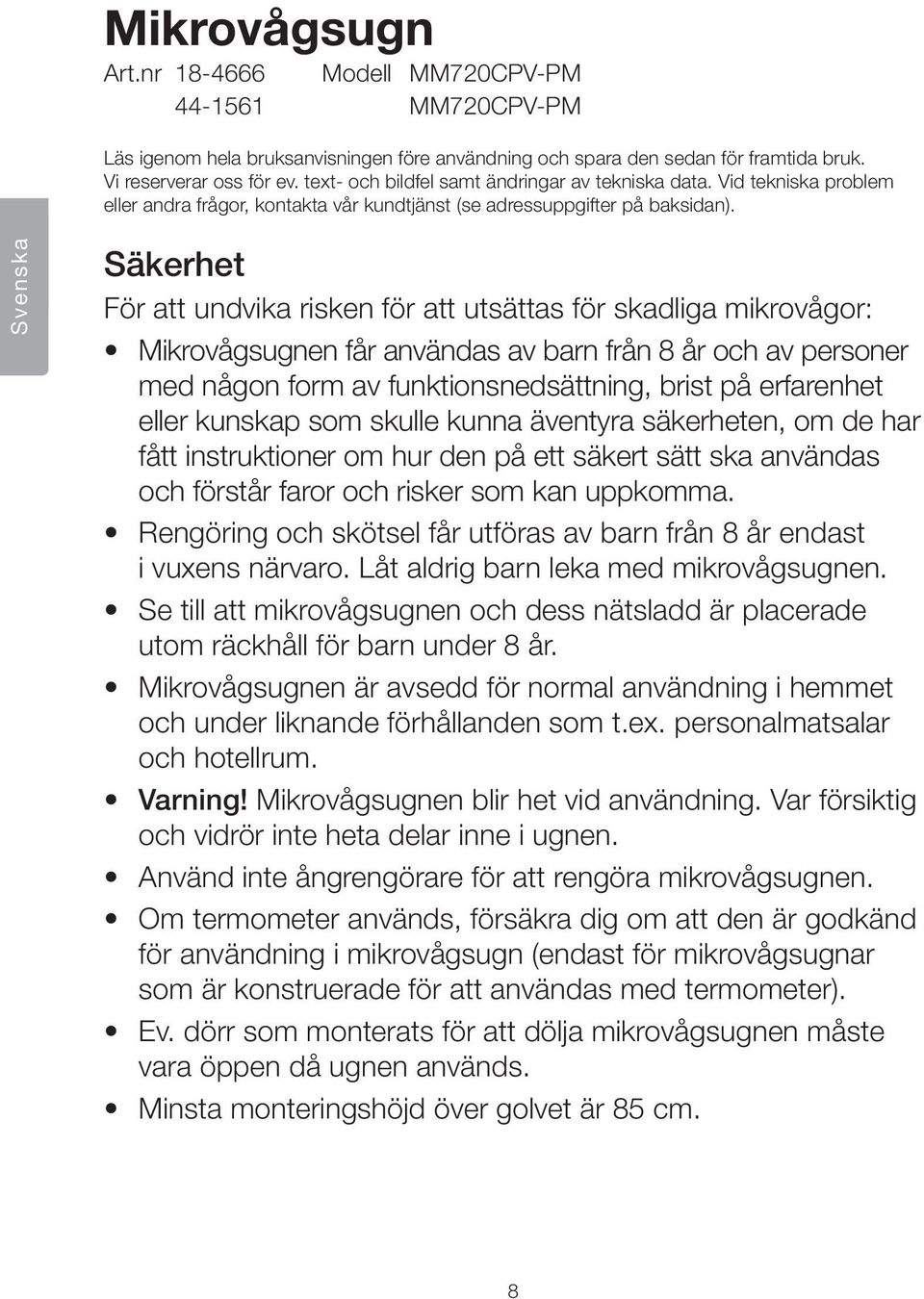 Svenska Säkerhet För att undvika risken för att utsättas för skadliga mikrovågor: Mikrovågsugnen får användas av barn från 8 år och av personer med någon form av funktionsnedsättning, brist på