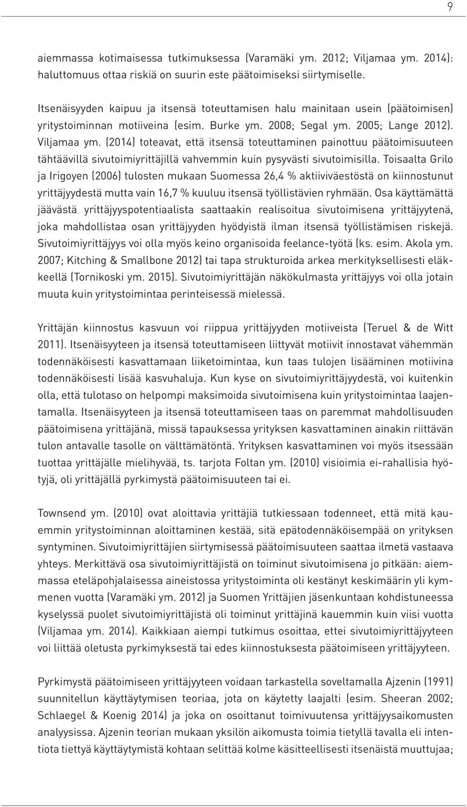 (2014) toteavat, että itsensä toteuttaminen painottuu päätoimisuuteen tähtäävillä sivutoimiyrittäjillä vahvemmin kuin pysyvästi sivutoimisilla.