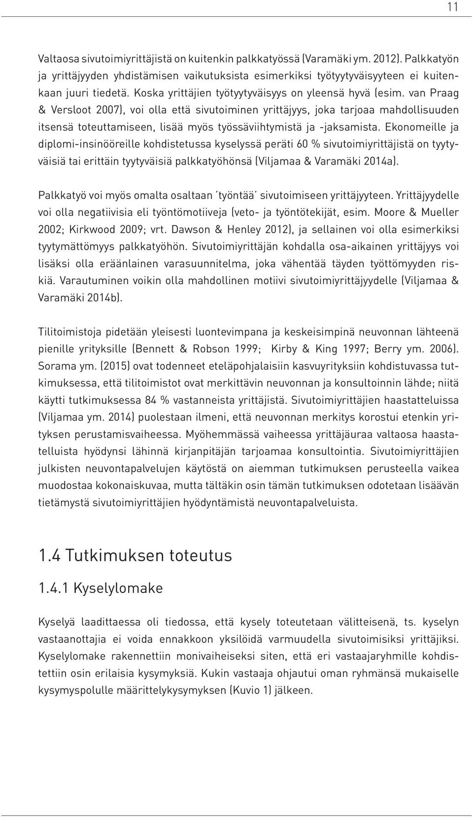 van Praag & Versloot 2007), voi olla että sivutoiminen yrittäjyys, joka tarjoaa mahdollisuuden itsensä toteuttamiseen, lisää myös työssäviihtymistä ja -jaksamista.