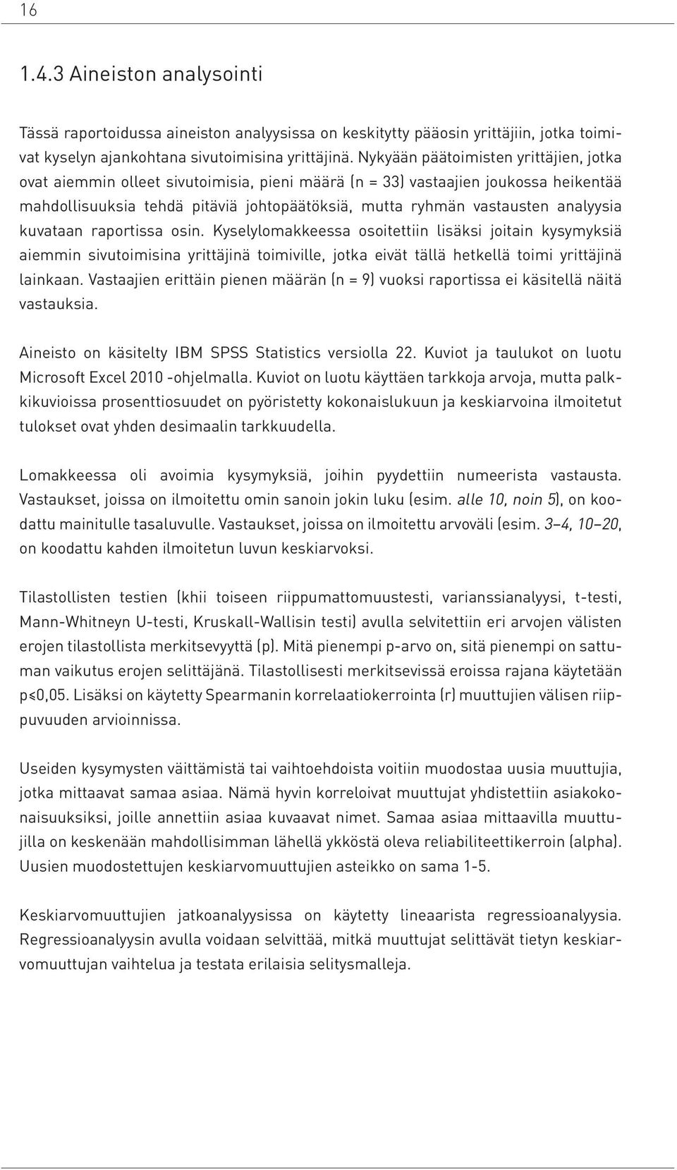 analyysia kuvataan raportissa osin. Kyselylomakkeessa osoitettiin lisäksi joitain kysymyksiä aiemmin sivutoimisina yrittäjinä toimiville, jotka eivät tällä hetkellä toimi yrittäjinä lainkaan.