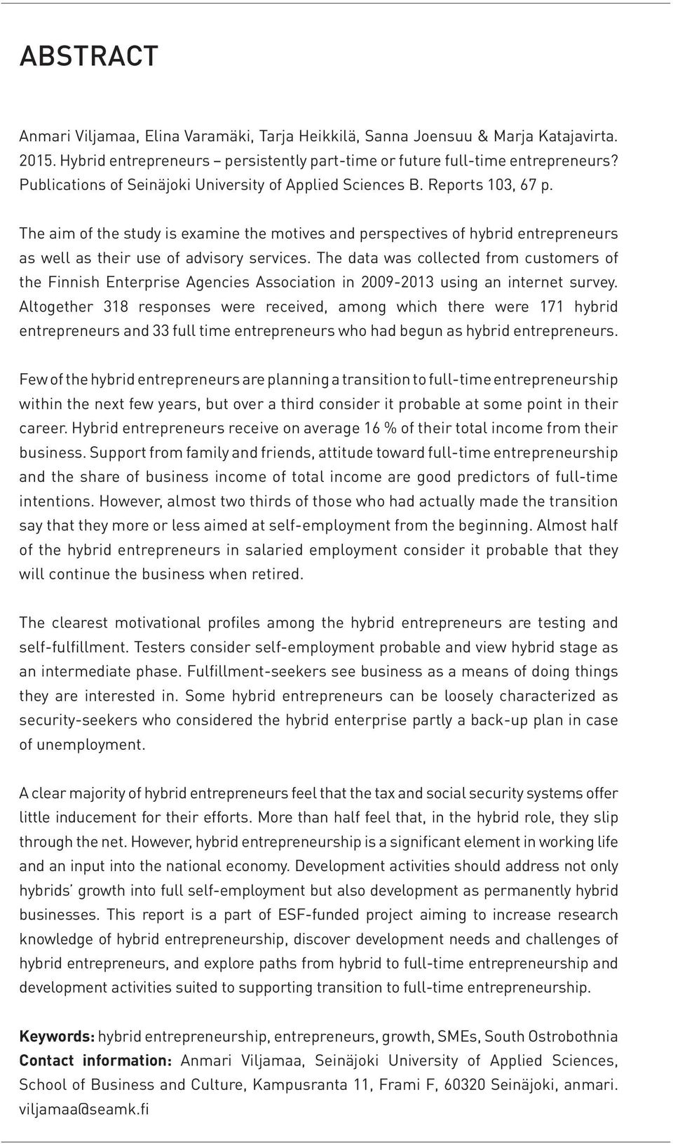 The aim of the study is examine the motives and perspectives of hybrid entrepreneurs as well as their use of advisory services.