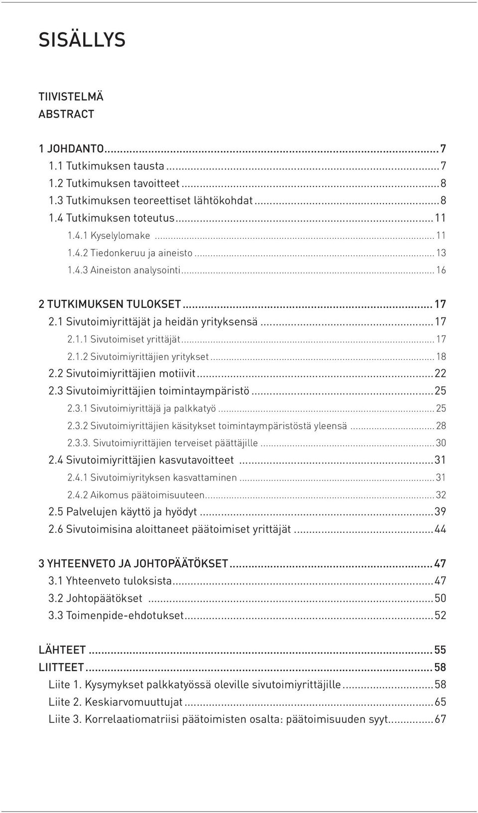 ..18 2.2 Sivutoimiyrittäjien motiivit...22 2.3 Sivutoimiyrittäjien toimintaympäristö...25 2.3.1 Sivutoimiyrittäjä ja palkkatyö...25 2.3.2 Sivutoimiyrittäjien käsitykset toimintaympäristöstä yleensä.