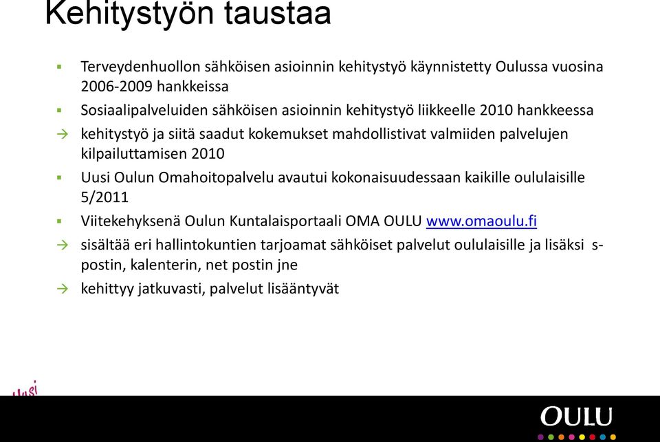 Oulun Omahoitopalvelu avautui kokonaisuudessaan kaikille oululaisille 5/2011 Viitekehyksenä Oulun Kuntalaisportaali OMA OULU www.omaoulu.