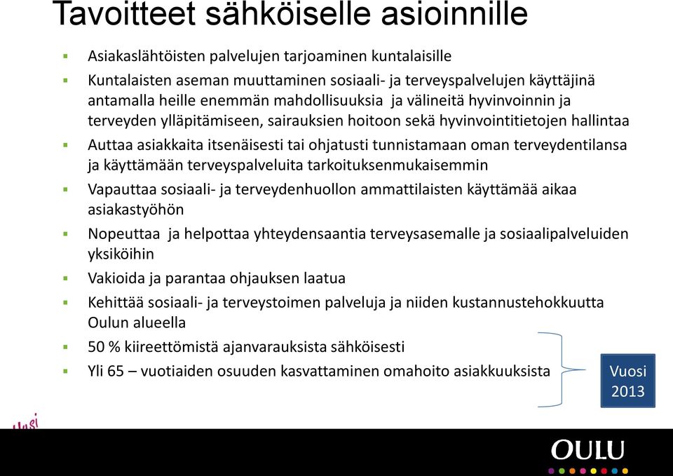 terveydentilansa ja käyttämään terveyspalveluita tarkoituksenmukaisemmin Vapauttaa sosiaali- ja terveydenhuollon ammattilaisten käyttämää aikaa asiakastyöhön Nopeuttaa ja helpottaa yhteydensaantia