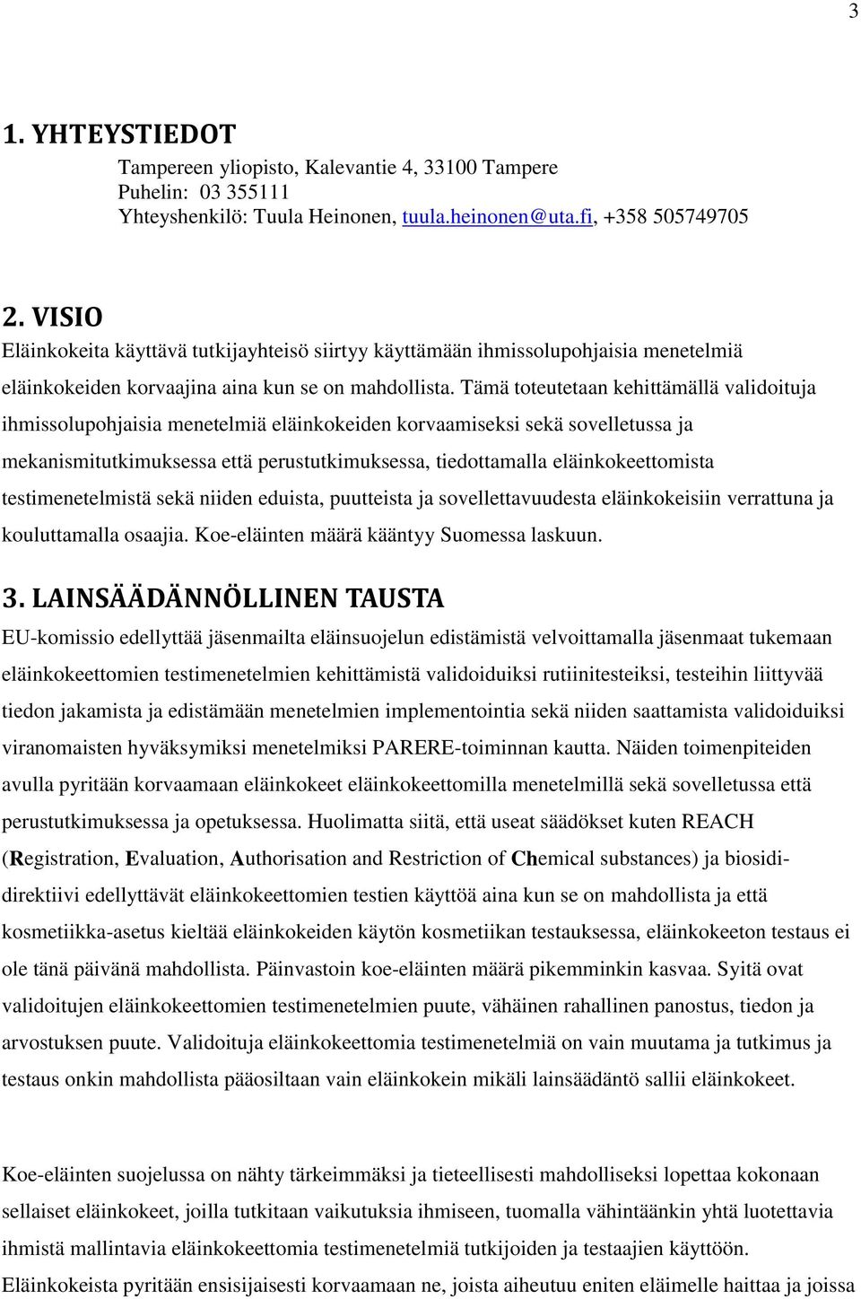 Tämä toteutetaan kehittämällä validoituja ihmissolupohjaisia menetelmiä eläinkokeiden korvaamiseksi sekä sovelletussa ja mekanismitutkimuksessa että perustutkimuksessa, tiedottamalla