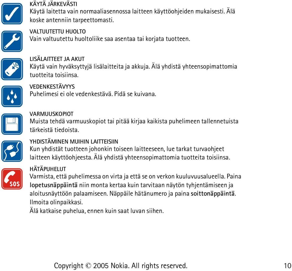 Älä yhdistä yhteensopimattomia tuotteita toisiinsa. VEDENKESTÄVYYS Puhelimesi ei ole vedenkestävä. Pidä se kuivana.