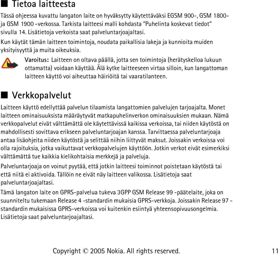 Varoitus: Laitteen on oltava päällä, jotta sen toimintoja (herätyskelloa lukuun ottamatta) voidaan käyttää.