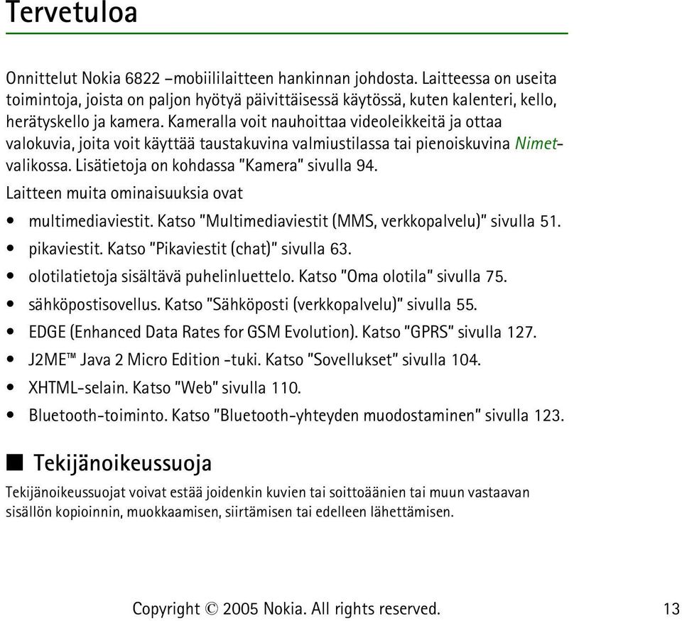 Laitteen muita ominaisuuksia ovat multimediaviestit. Katso Multimediaviestit (MMS, verkkopalvelu) sivulla 51. pikaviestit. Katso Pikaviestit (chat) sivulla 63.