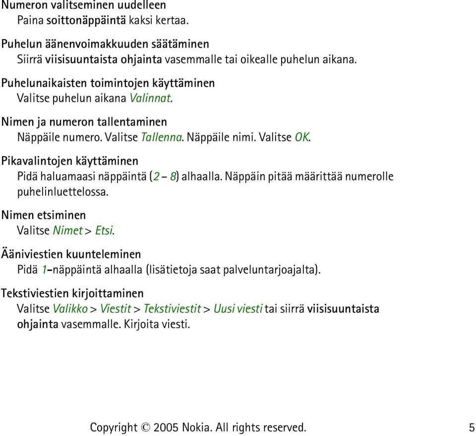 Pikavalintojen käyttäminen Pidä haluamaasi näppäintä (2 8) alhaalla. Näppäin pitää määrittää numerolle puhelinluettelossa. Nimen etsiminen Valitse Nimet > Etsi.