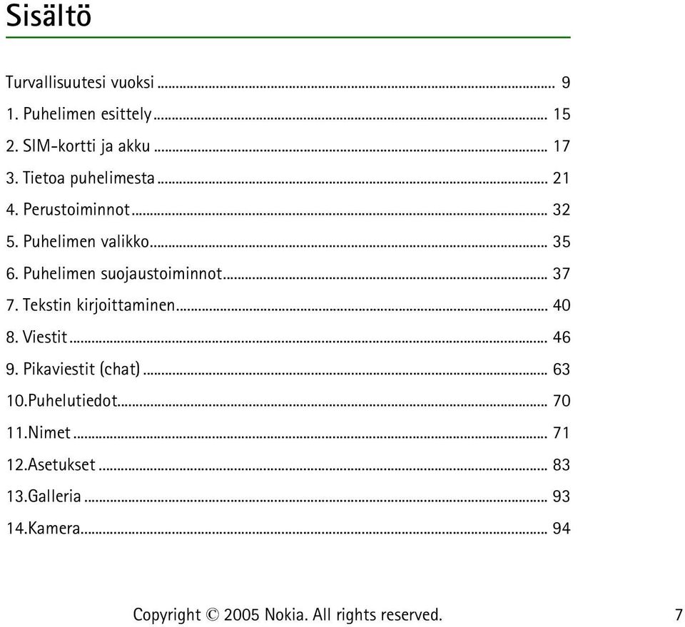 Puhelimen suojaustoiminnot... 37 7. Tekstin kirjoittaminen... 40 8. Viestit... 46 9.